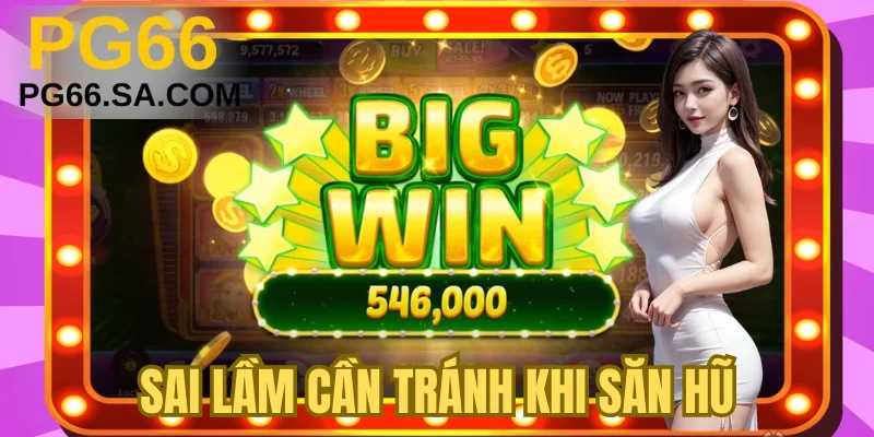 Sai lầm cần tránh khi săn hũ